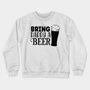 bring Daddy a BEER Crewneck Sweatshirt